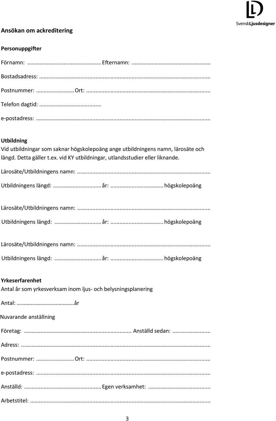 Utbildningens längd:... år:... högskolepoäng Utbildningens längd:... år:... högskolepoäng Utbildningens längd:... år:... högskolepoäng Yrkeserfarenhet Antal år som yrkesverksam inom ljus- och belysningsplanering Antal:.