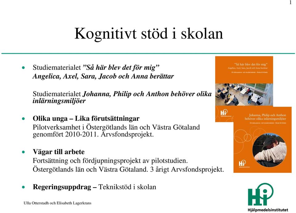 Västra Götaland genomfört 2010-2011. Arvsfondsprojekt. Vägar till arbete Fortsättning och fördjupningsprojekt av pilotstudien.