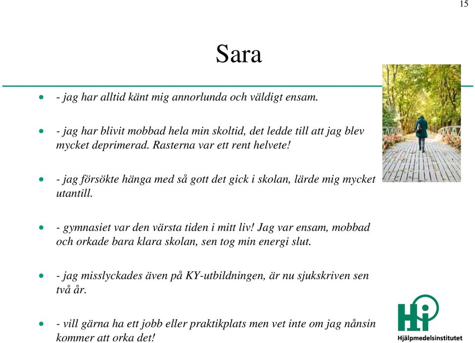 - jag försökte hänga med så gott det gick i skolan, lärde mig mycket utantill. - gymnasiet var den värsta tiden i mitt liv!