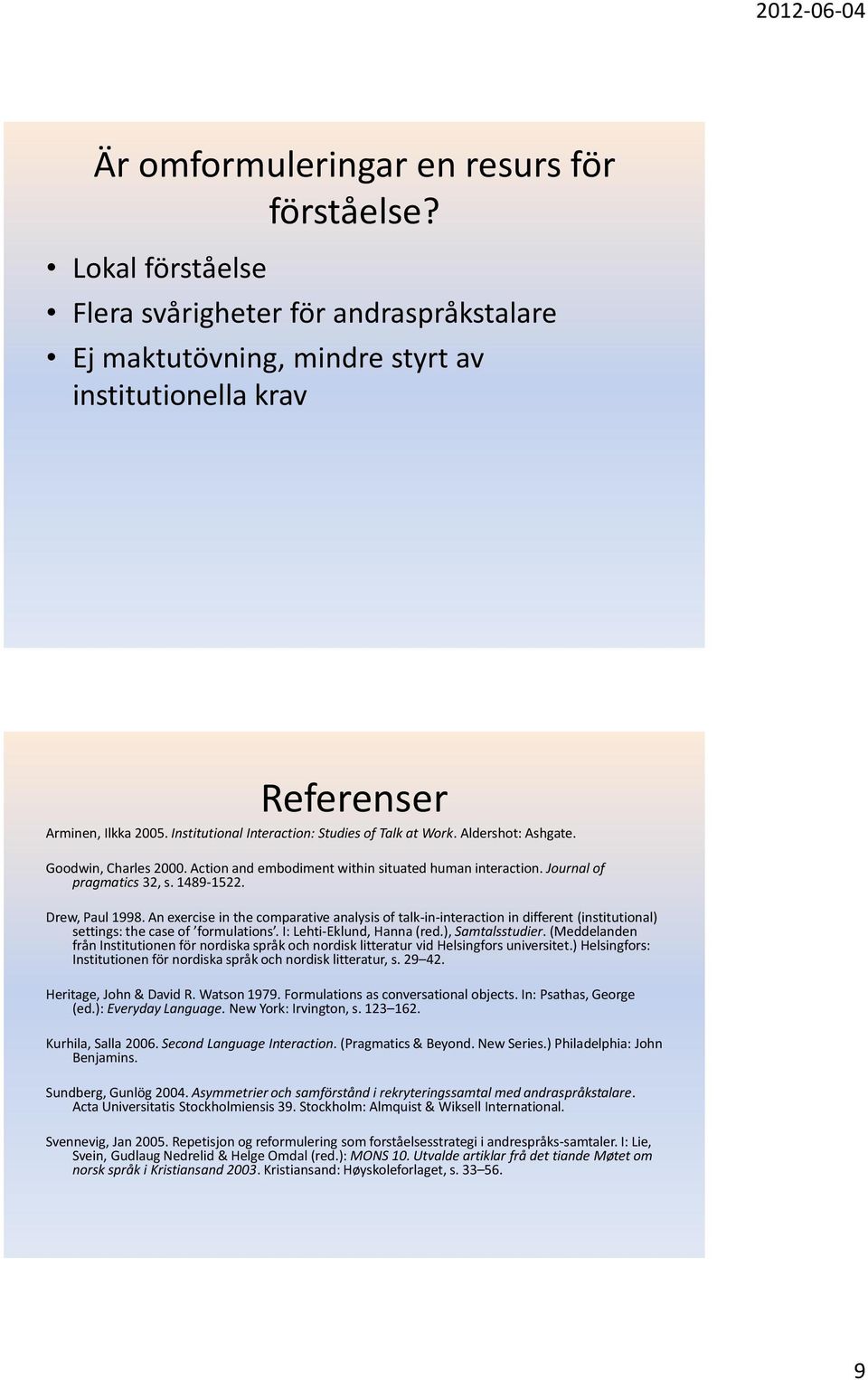 Drew, Paul 1998. An exercise in the comparative analysis of talk-in-interaction in different (institutional) settings: the case of formulations. I: Lehti-Eklund, Hanna (red.), Samtalsstudier.