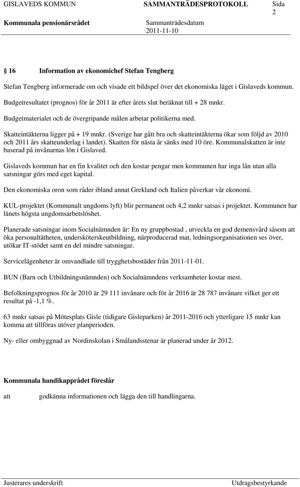 (Sverige har gått bra och skeintäkterna ökar som följd av 2010 och 2011 års skeunderlag i landet). Sken för nästa år sänks med 10 öre. Kommunalsken är inte baserad på invånarnas lön i Gislaved.