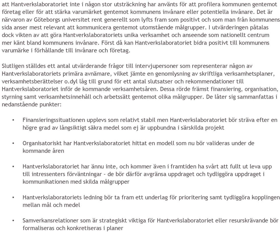 I utvärderingen påtalas dock vikten av att göra Hantverkslaboratoriets unika verksamhet och anseende som nationellt centrum mer känt bland kommunens invånare.