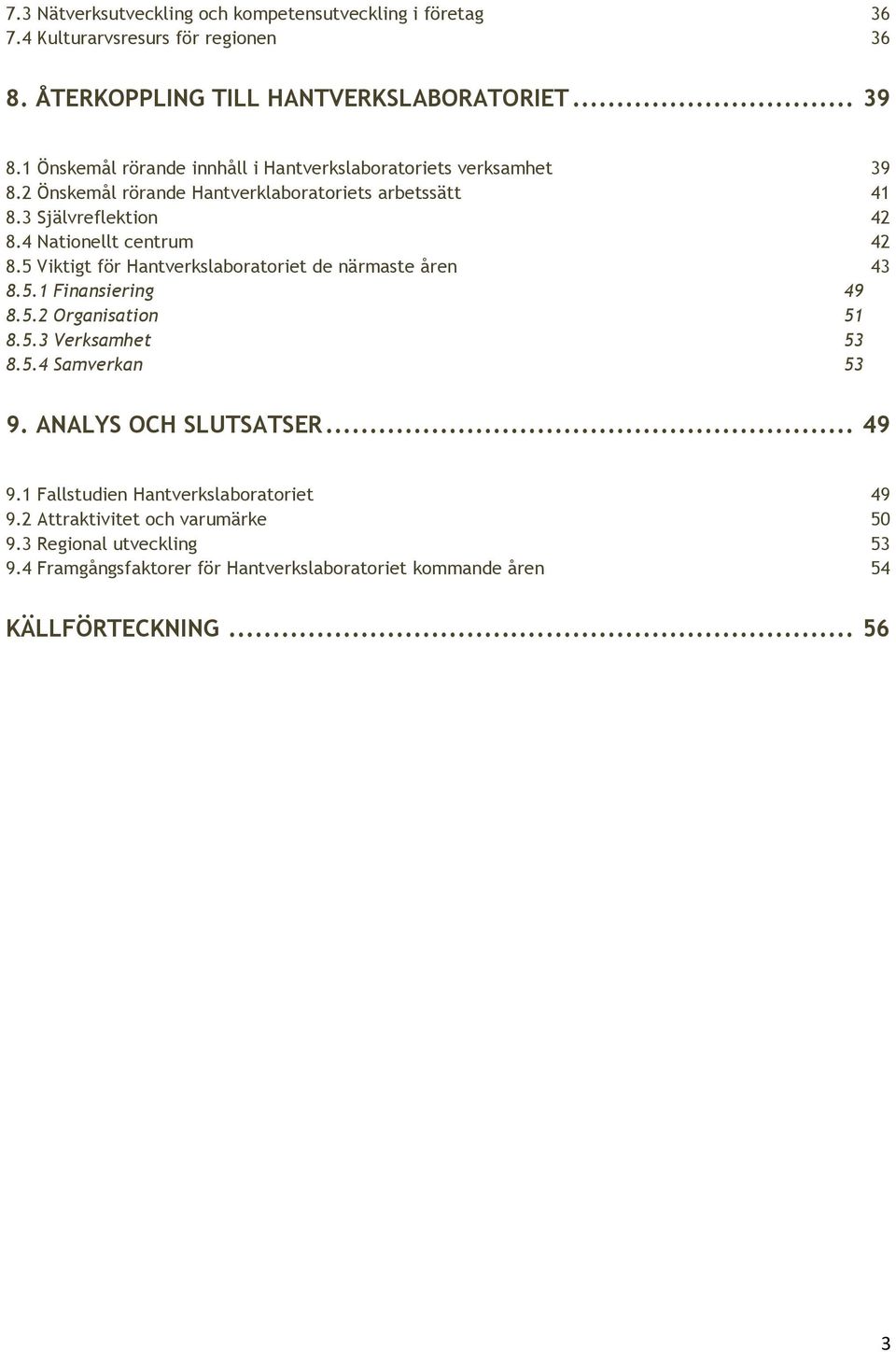 4 Nationellt centrum 42 8.5 Viktigt för Hantverkslaboratoriet de närmaste åren 43 8.5.1 Finansiering 49 8.5.2 Organisation 51 8.5.3 Verksamhet 53 8.5.4 Samverkan 53 9.