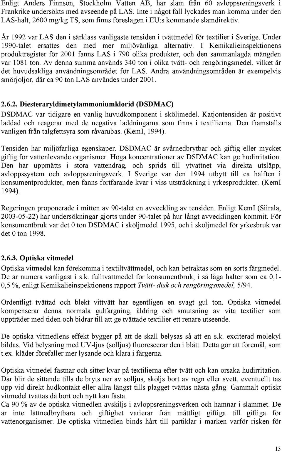 År 1992 var LAS den i särklass vanligaste tensiden i tvättmedel för textilier i Sverige. Under 1990-talet ersattes den med mer miljövänliga alternativ.