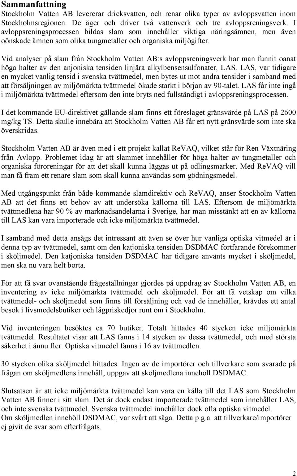 Vid analyser på slam från Stockholm Vatten AB:s avloppsreningsverk har man funnit oanat höga halter av den anjoniska tensiden linjära alkylbensensulfonater, LAS.