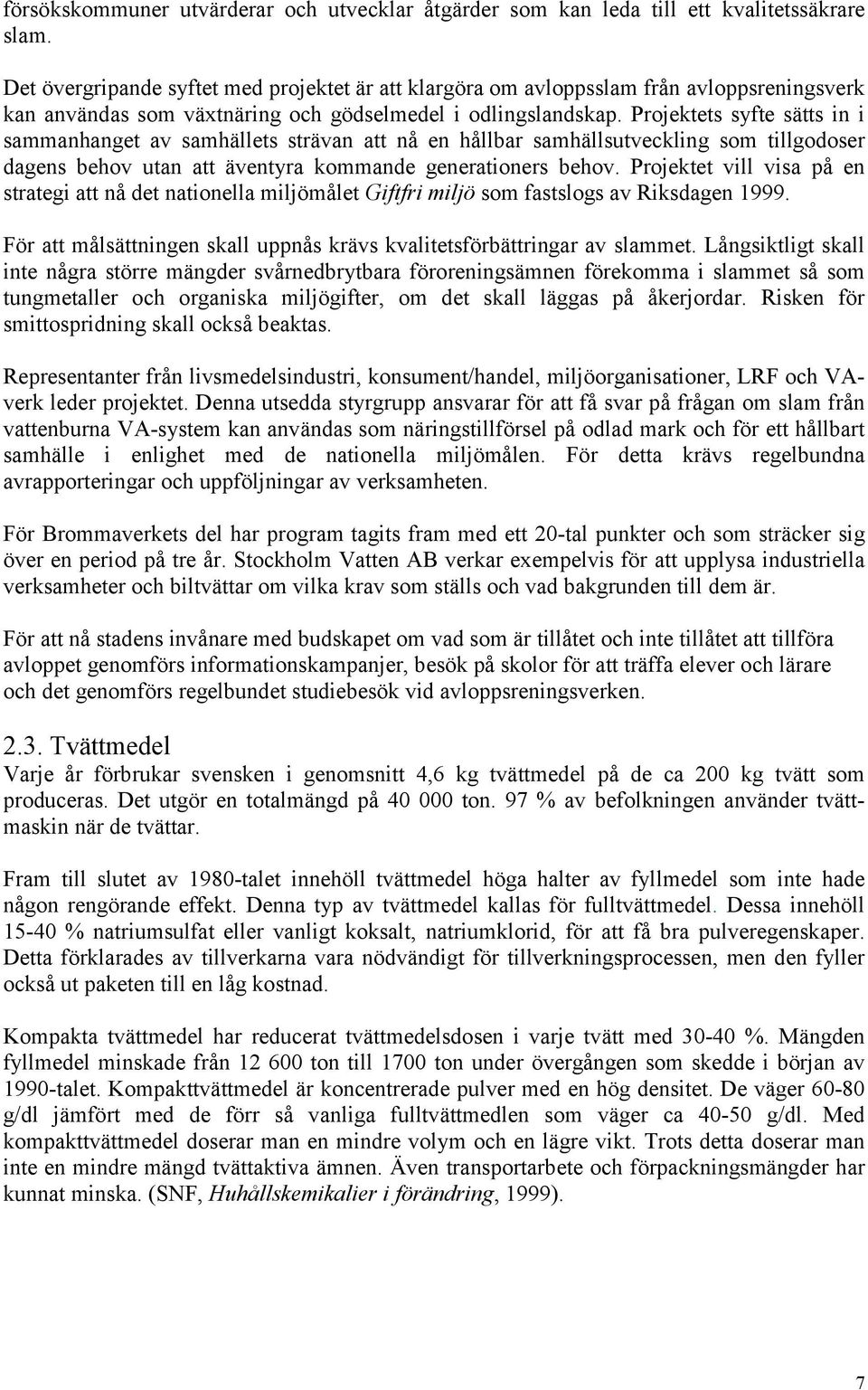 Projektets syfte sätts in i sammanhanget av samhällets strävan att nå en hållbar samhällsutveckling som tillgodoser dagens behov utan att äventyra kommande generationers behov.