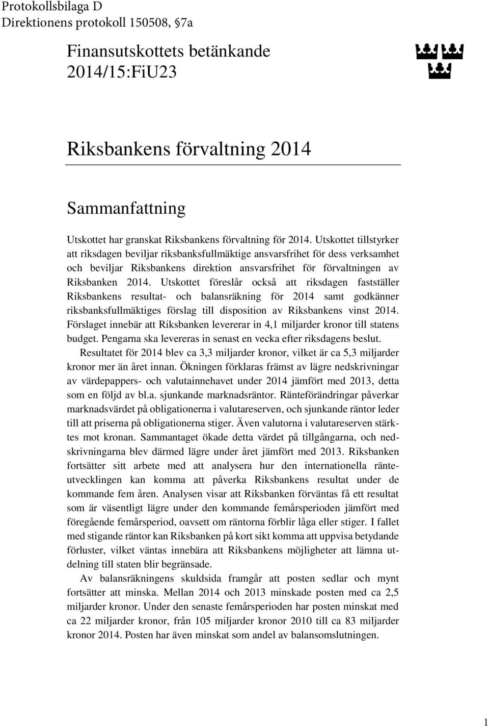 Utskottet föreslår också att riksdagen fastställer Riksbankens resultat- och balansräkning för 2014 samt godkänner riksbanksfullmäktiges förslag till disposition av Riksbankens vinst 2014.