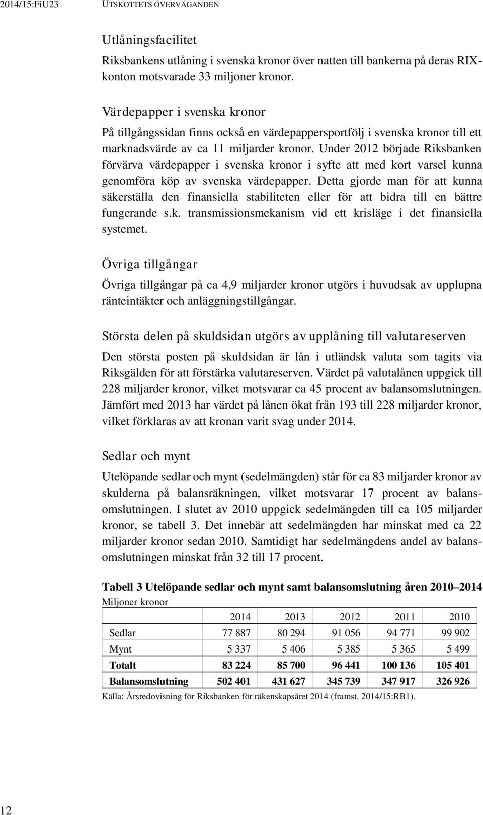 Under 2012 började Riksbanken förvärva värdepapper i svenska kronor i syfte att med kort varsel kunna genomföra köp av svenska värdepapper.