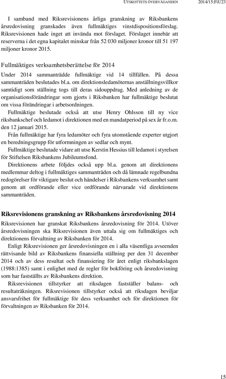 Fullmäktiges verksamhetsberättelse för 2014 Under 2014 sammanträdde fullmäktige vid 14 tillfällen. På dessa sammanträden beslutades bl.a. om direktionsledamöternas anställningsvillkor samtidigt som ställning togs till deras sidouppdrag.