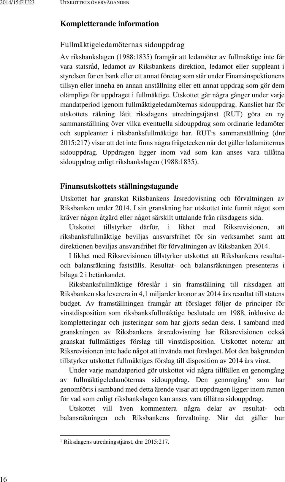 gör dem olämpliga för uppdraget i fullmäktige. Utskottet går några gånger under varje mandatperiod igenom fullmäktigeledamöternas sidouppdrag.