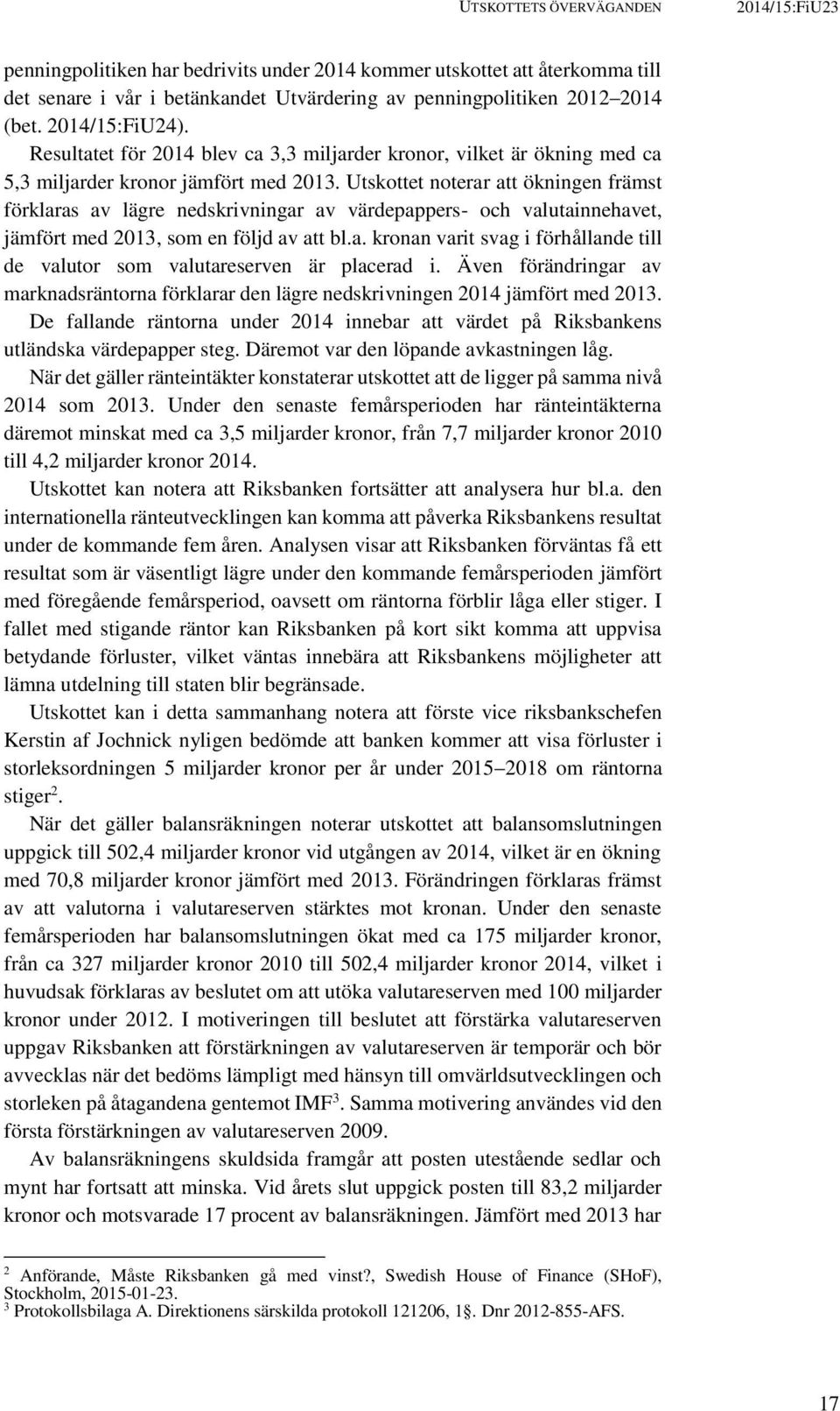 Utskottet noterar att ökningen främst förklaras av lägre nedskrivningar av värdepappers- och valutainnehavet, jämfört med 2013, som en följd av att bl.a. kronan varit svag i förhållande till de valutor som valutareserven är placerad i.