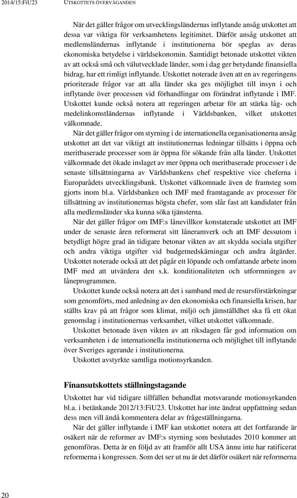 Samtidigt betonade utskottet vikten av att också små och välutvecklade länder, som i dag ger betydande finansiella bidrag, har ett rimligt inflytande.