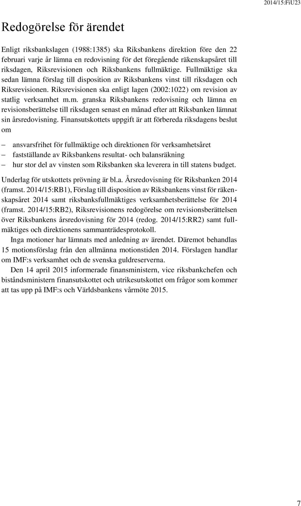 Riksrevisionen ska enligt lagen (2002:1022) om revision av statlig verksamhet m.m. granska Riksbankens redovisning och lämna en revisionsberättelse till riksdagen senast en månad efter att Riksbanken lämnat sin årsredovisning.