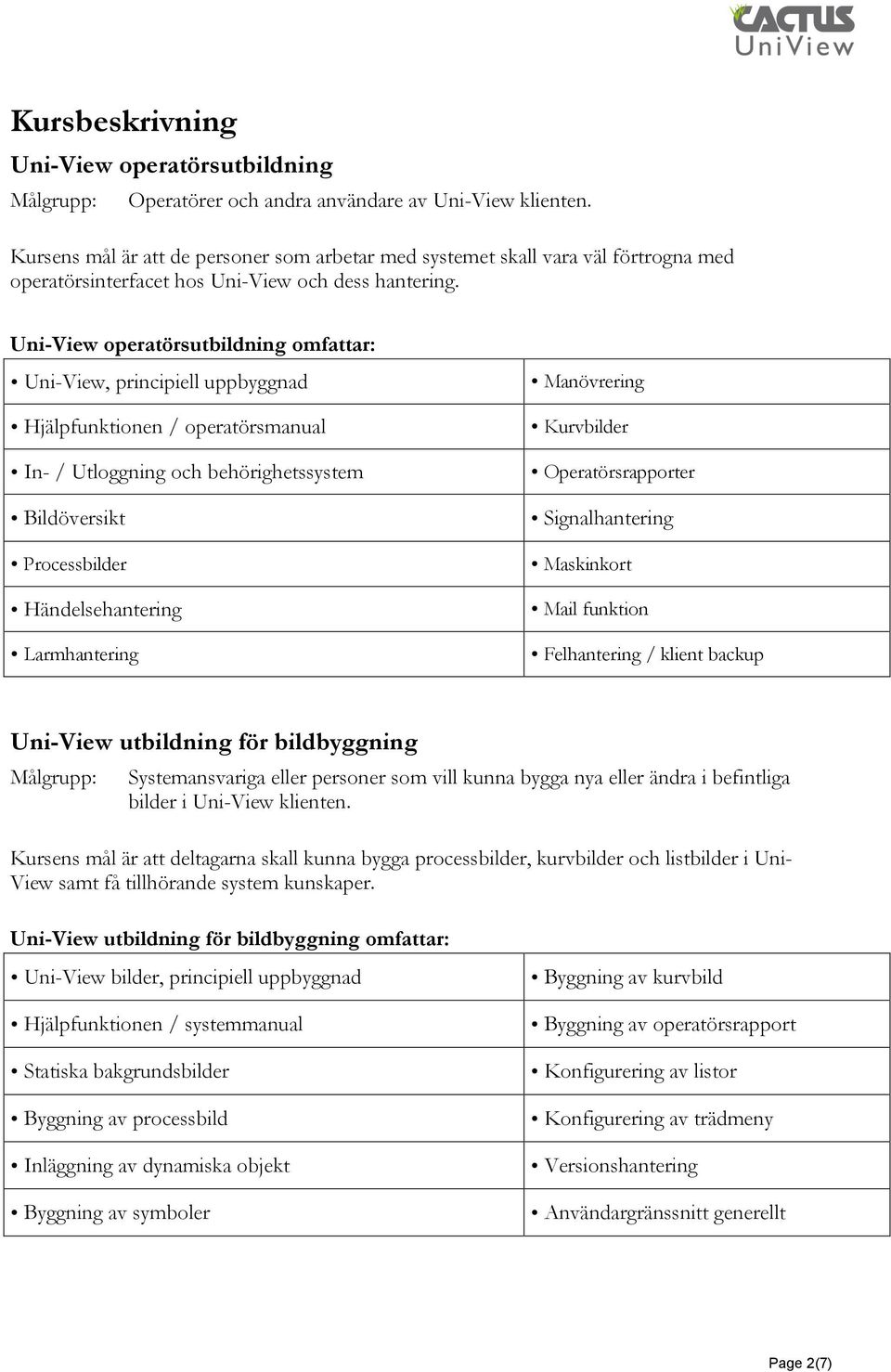 Uni-View operatörsutbildning omfattar: Uni-View, principiell uppbyggnad Hjälpfunktionen / operatörsmanual In- / Utloggning och behörighetssystem Bildöversikt Processbilder Händelsehantering