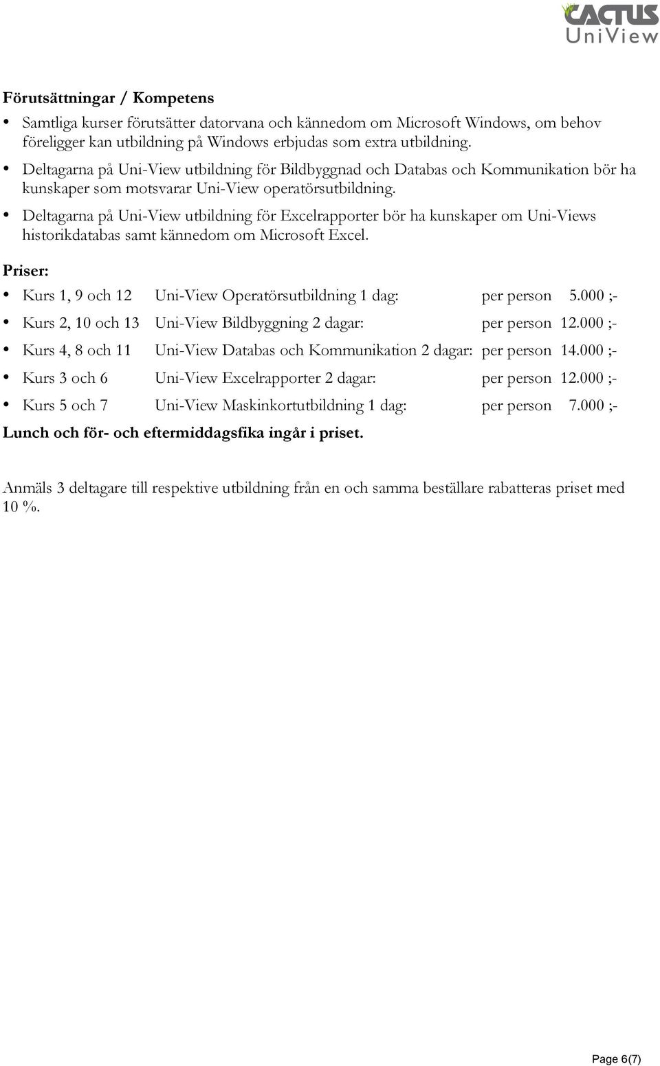 Deltagarna på Uni-View utbildning för Excelrapporter bör ha kunskaper om Uni-Views historikdatabas samt kännedom om Microsoft Excel.