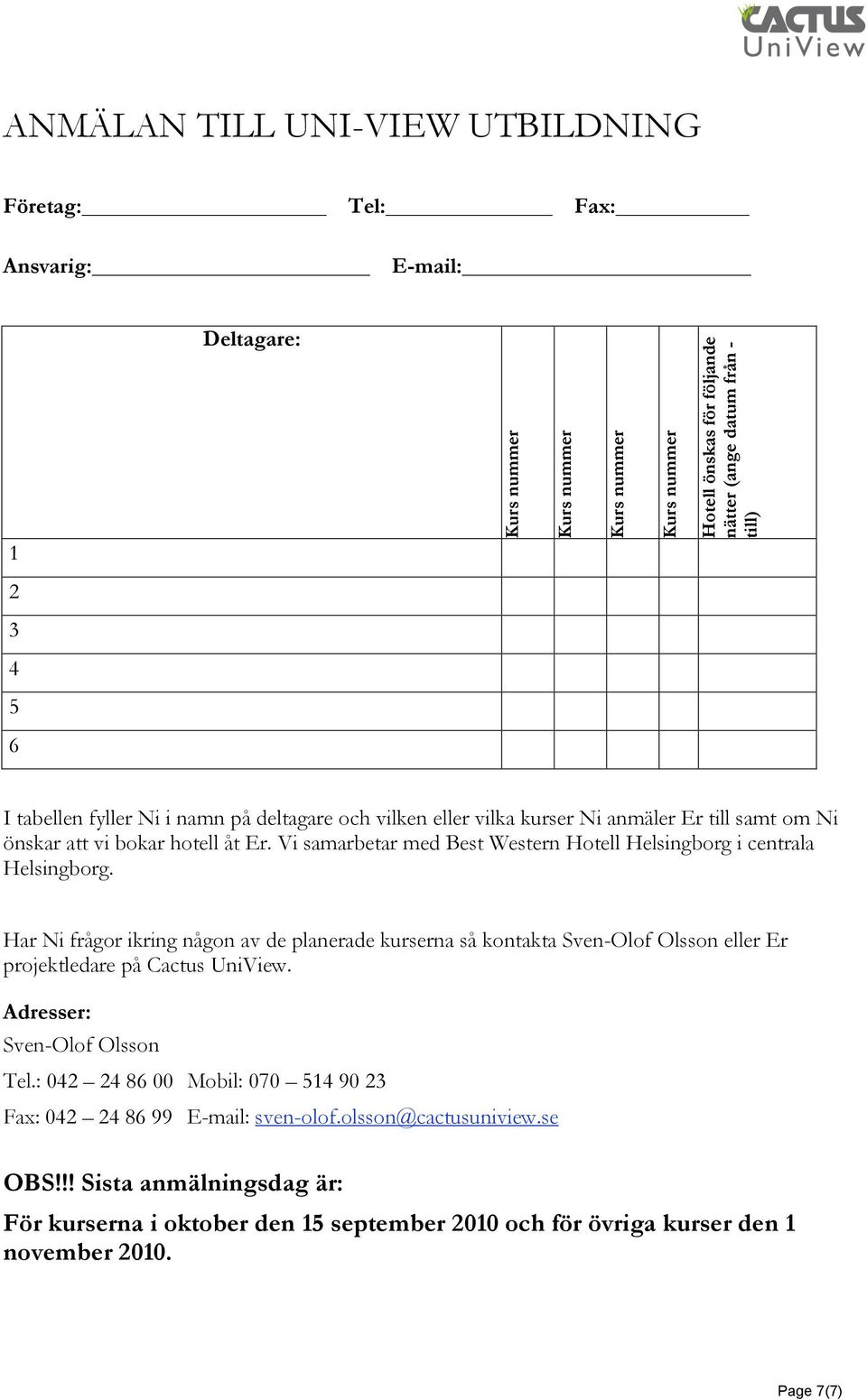 Har Ni frågor ikring någon av de planerade kurserna så kontakta Sven-Olof Olsson eller Er projektledare på Cactus UniView. Adresser: Sven-Olof Olsson Tel.