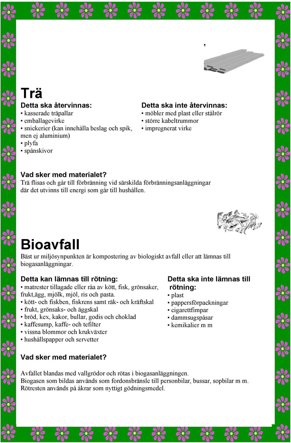 Bioavfall Bäst ur miljösynpunkten är kompostering av biologiskt avfall eller att lämnas till biogasanläggningar.