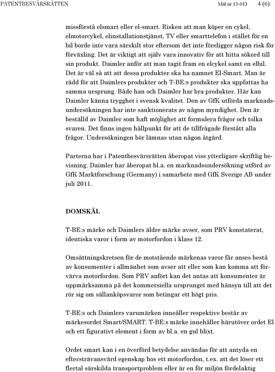 Det är viktigt att själv vara innovativ för att hitta sökord till sin produkt. Daimler anför att man tagit fram en elcykel samt en elbil. Det är väl så att att dessa produkter ska ha namnet El-Smart.