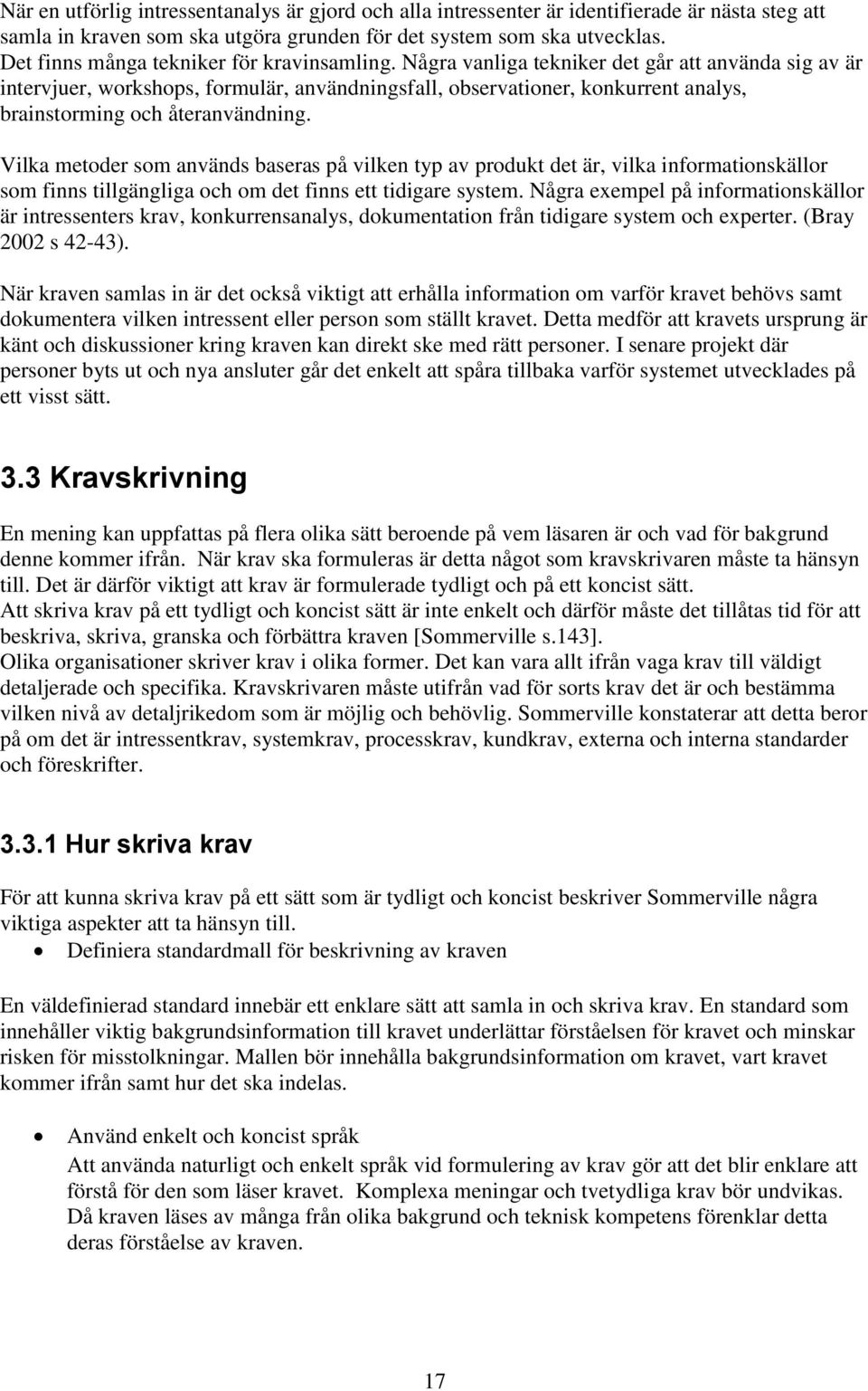 Några vanliga tekniker det går att använda sig av är intervjuer, workshops, formulär, användningsfall, observationer, konkurrent analys, brainstorming och återanvändning.