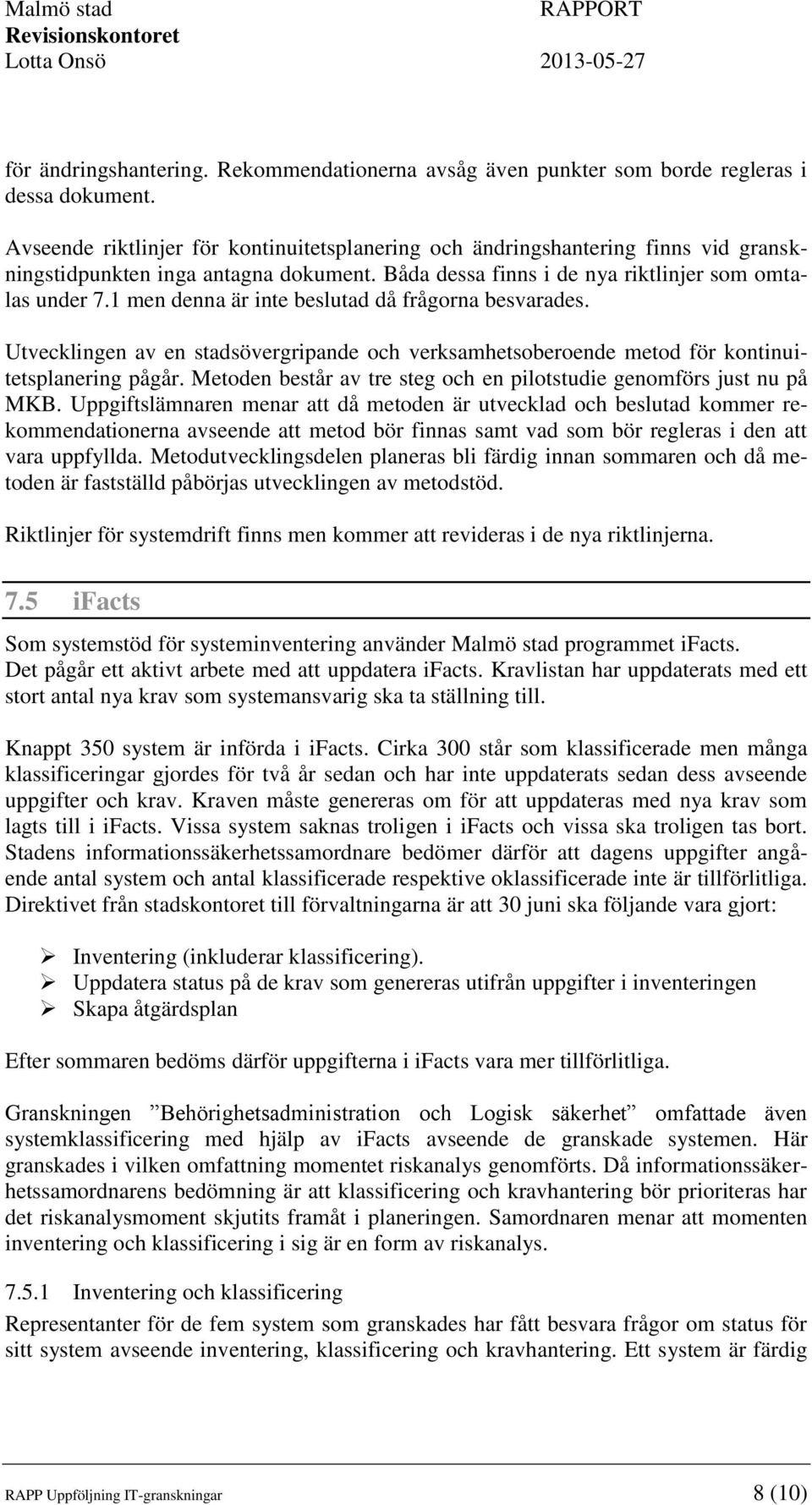 1 men denna är inte beslutad då frågorna besvarades. Utvecklingen av en stadsövergripande och verksamhetsoberoende metod för kontinuitetsplanering pågår.