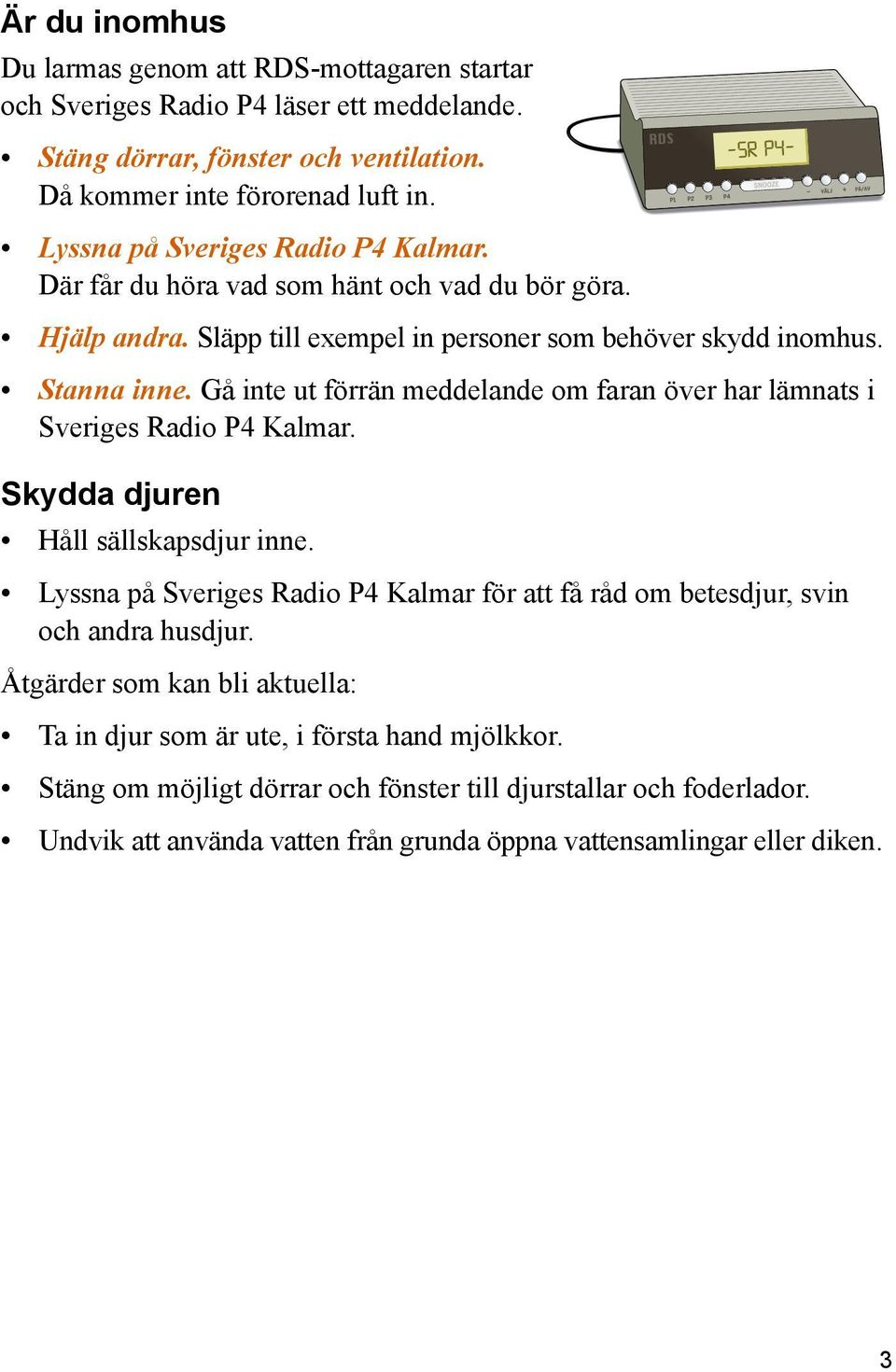 Gå inte ut förrän meddelande om faran över har lämnats i Sveriges Radio P4 Kalmar. Skydda djuren Håll sällskapsdjur inne.