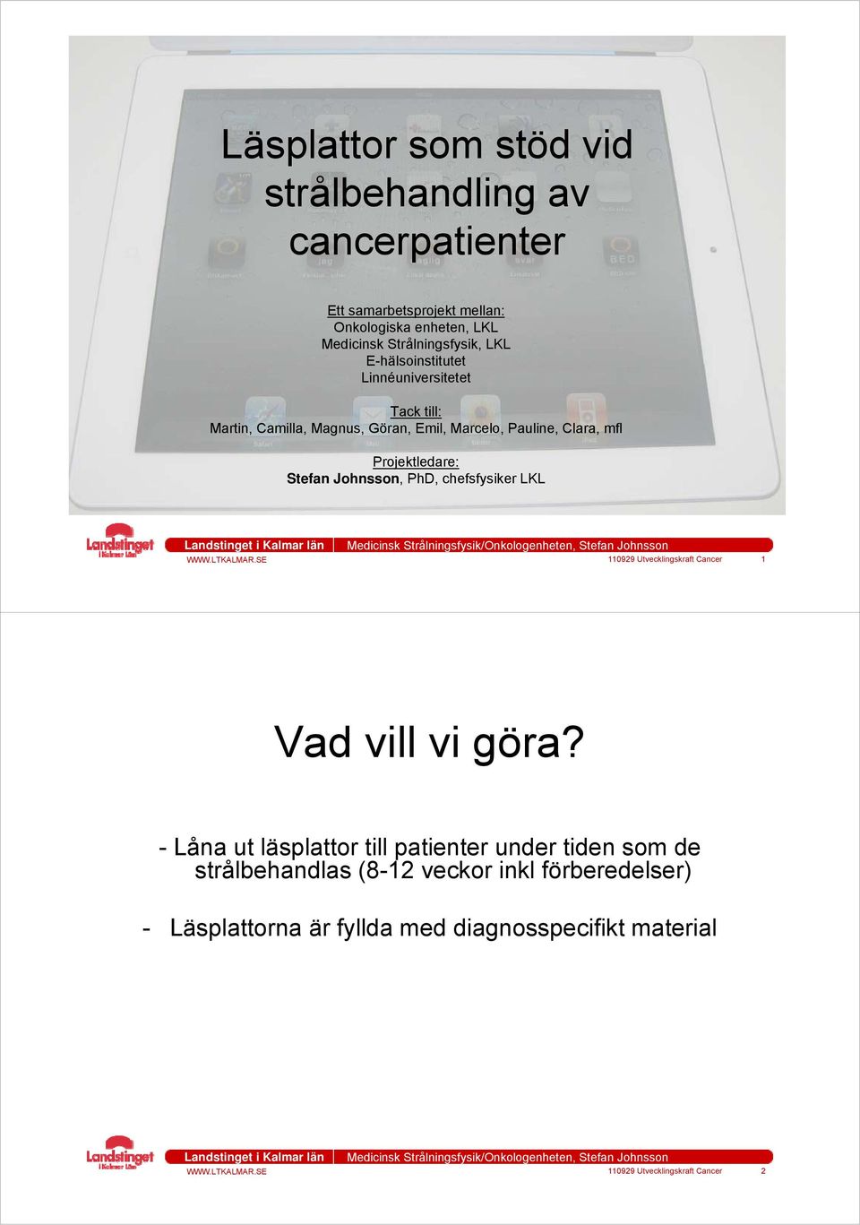 Projektledare: Stefan Johnsson, PhD, chefsfysiker LKL 110929 Utvecklingskraft Cancer 1 Vad vill vi göra?