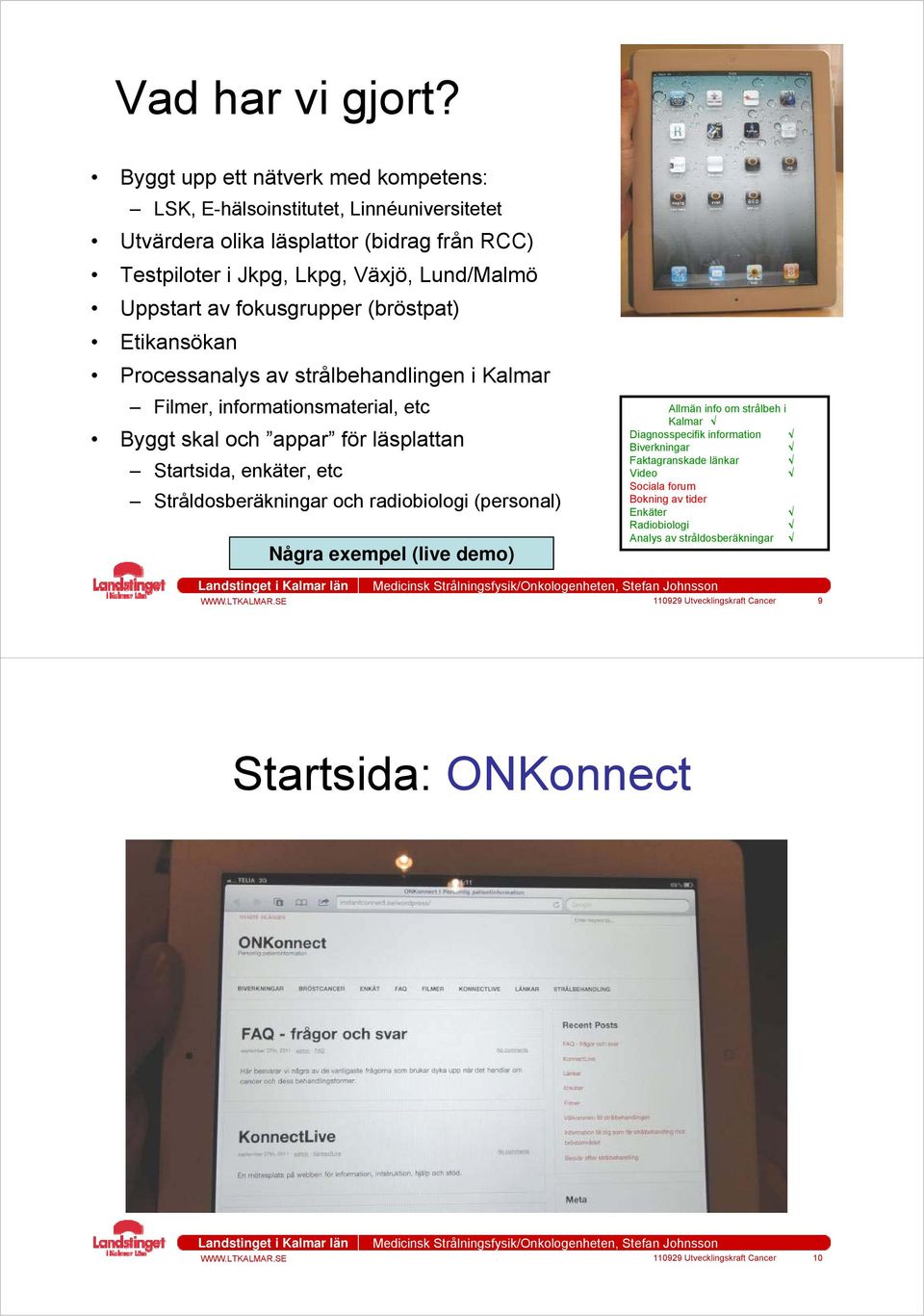 av fokusgrupper (bröstpat) Etikansökan Processanalys av strålbehandlingen i Kalmar Filmer, informationsmaterial, etc Byggt skal och appar för läsplattan Startsida, enkäter, etc