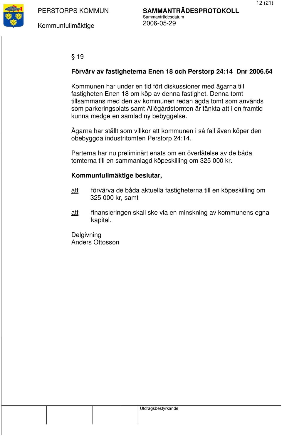 Ägarna har ställt som villkor kommunen i så fall även köper den obebyggda industritomten Perstorp 24:14.