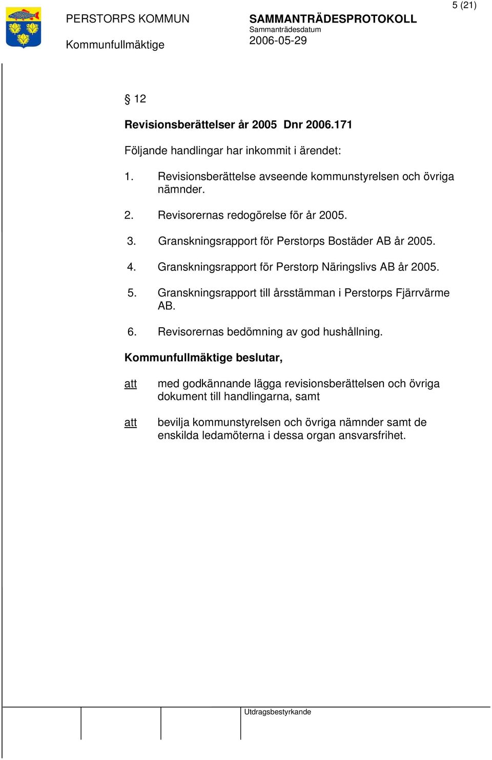 Granskningsrapport för Perstorps Bostäder AB år 2005. 4. Granskningsrapport för Perstorp Näringslivs AB år 2005. 5.