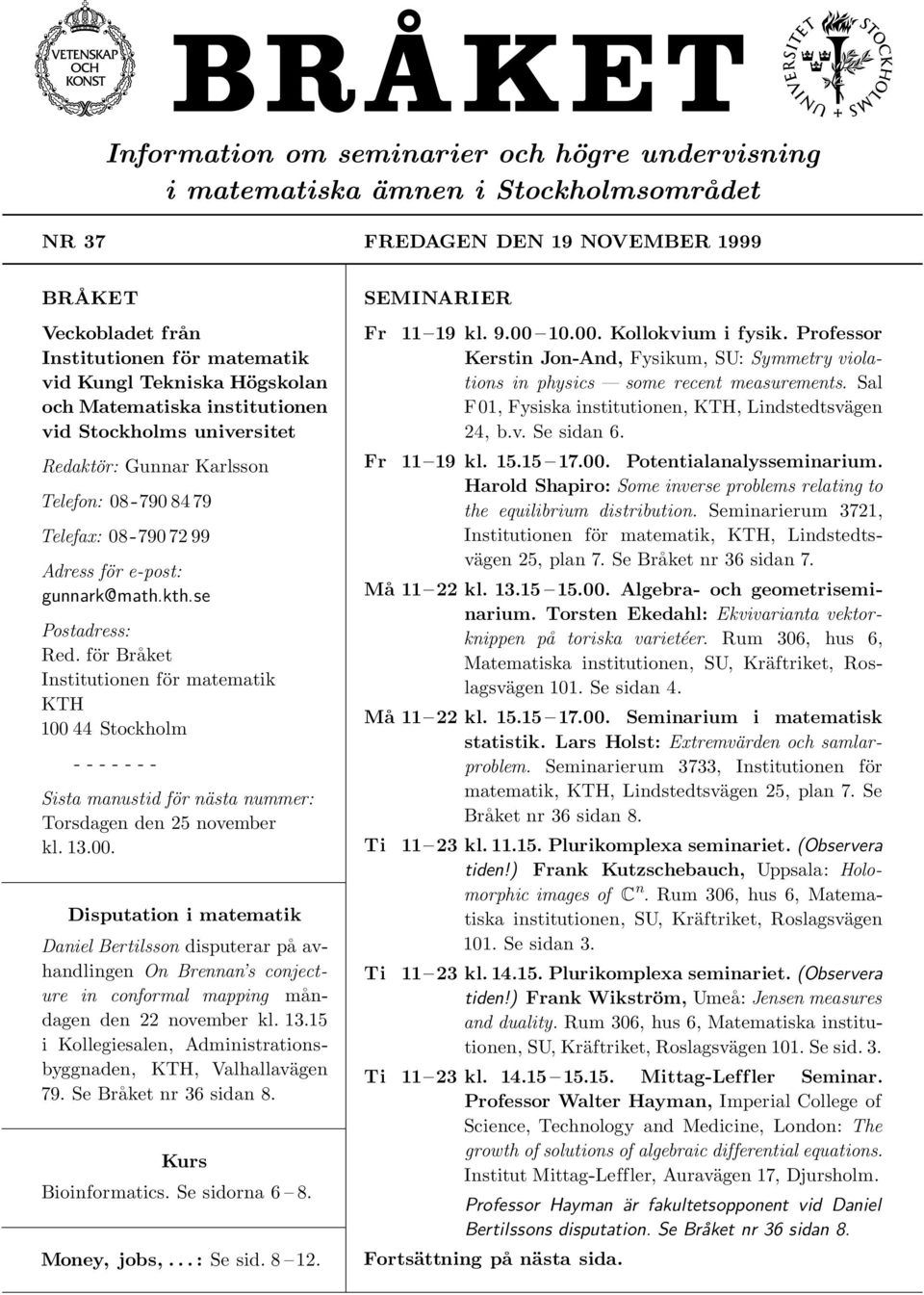 för Bråket Institutionen för matematik KTH 100 44 Stockholm - - - - - - - Sista manustid för nästa nummer: Torsdagen den 25 november kl. 13.00. Disputation i matematik Daniel Bertilsson disputerar på avhandlingen On Brennan s conjecture in conformal mapping måndagen den 22 november kl.