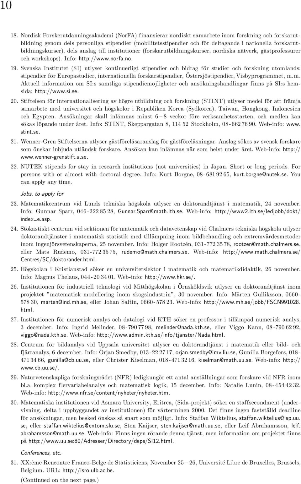 forskarutbildningskurser), dels anslag till institutioner (forskarutbildningskurser, nordiska nätverk, gästprofessurer och workshops). Info: http://www.norfa.no. 19.