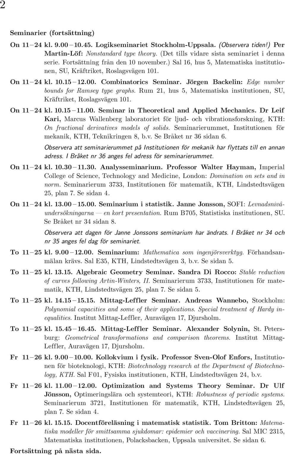 Jörgen Backelin: Edge number bounds for Ramsey type graphs. Rum 21, hus 5, Matematiska institutionen, SU, Kräftriket, Roslagsvägen 101. On 11 24 kl. 10.15 11.00.