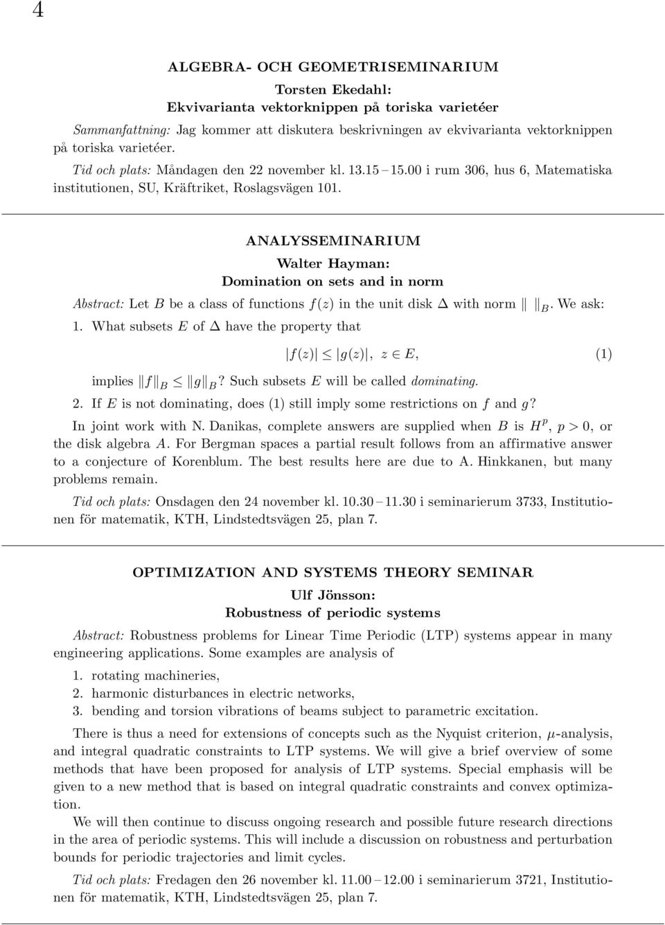 ANALYSSEMINARIUM Walter Hayman: Domination on sets and in norm Abstract: Let B be a class of functions f(z) in the unit disk with norm B. We ask: 1.