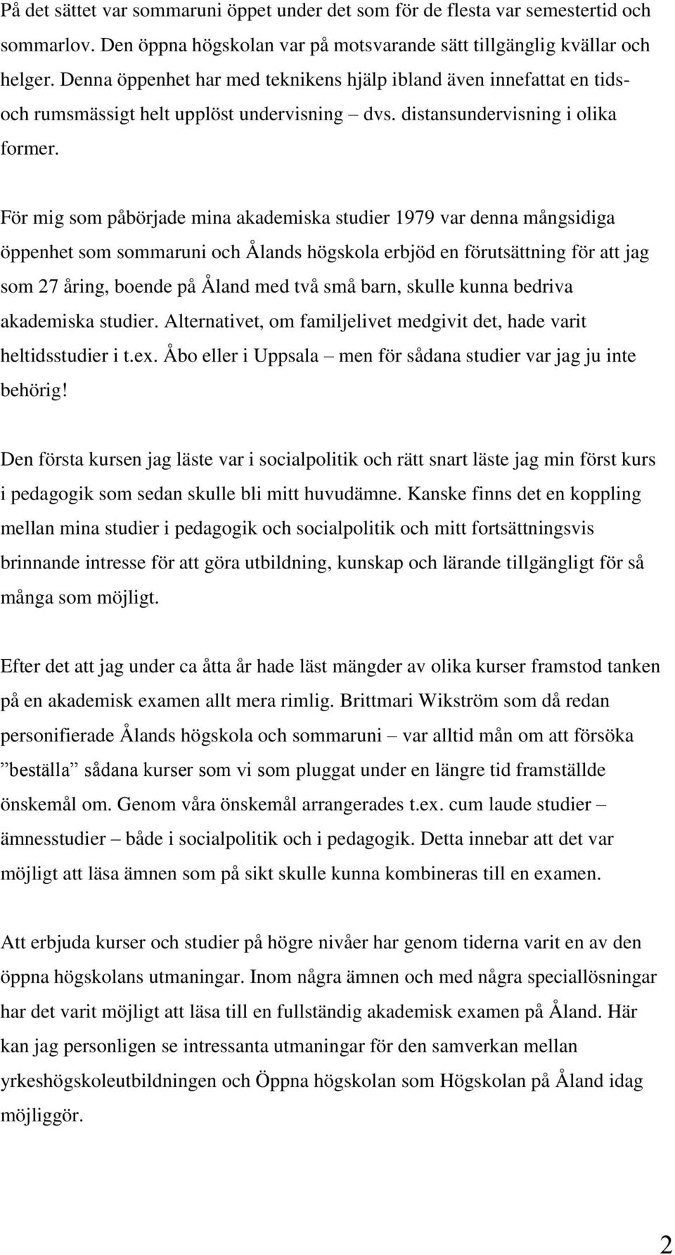 För mig som påbörjade mina akademiska studier 1979 var denna mångsidiga öppenhet som sommaruni och Ålands högskola erbjöd en förutsättning för att jag som 27 åring, boende på Åland med två små barn,