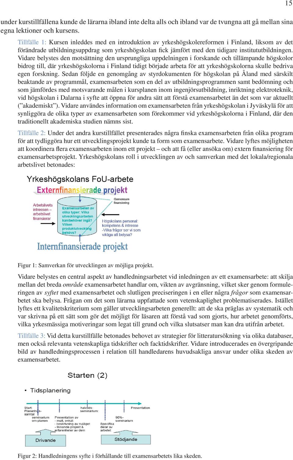 Vidare belystes den motsättning den ursprungliga uppdelningen i forskande och tillämpande högskolor bidrog till, där yrkeshögskolorna i Finland tidigt började arbeta för att yrkeshögskolorna skulle