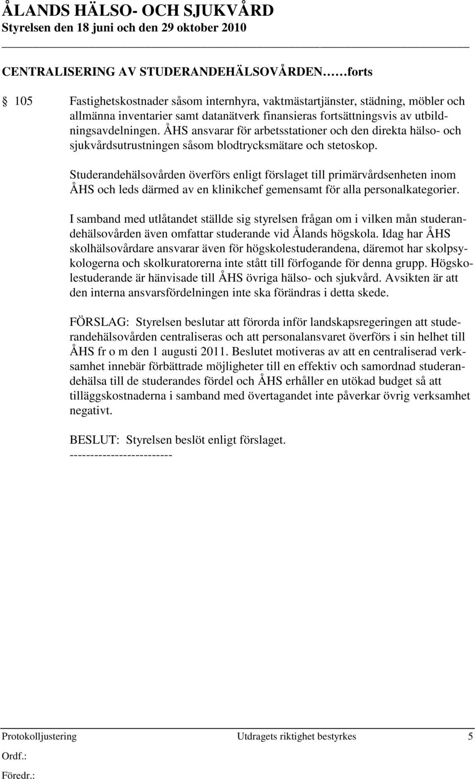 Studerandehälsovården överförs enligt förslaget till primärvårdsenheten inom ÅHS och leds därmed av en klinikchef gemensamt för alla personalkategorier.