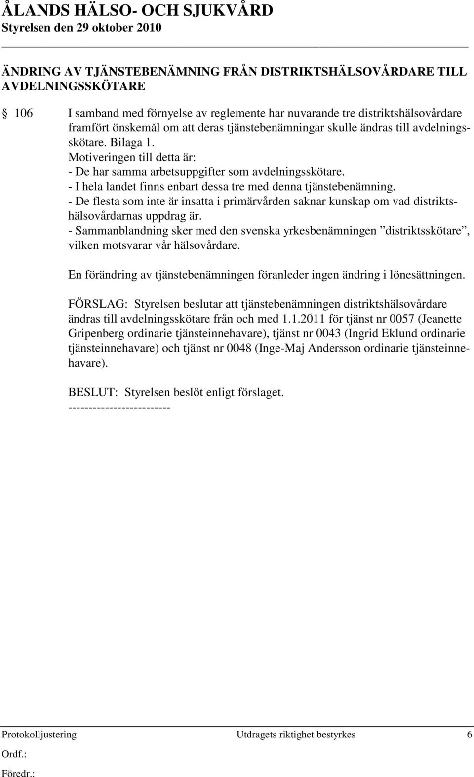 - I hela landet finns enbart dessa tre med denna tjänstebenämning. - De flesta som inte är insatta i primärvården saknar kunskap om vad distriktshälsovårdarnas uppdrag är.