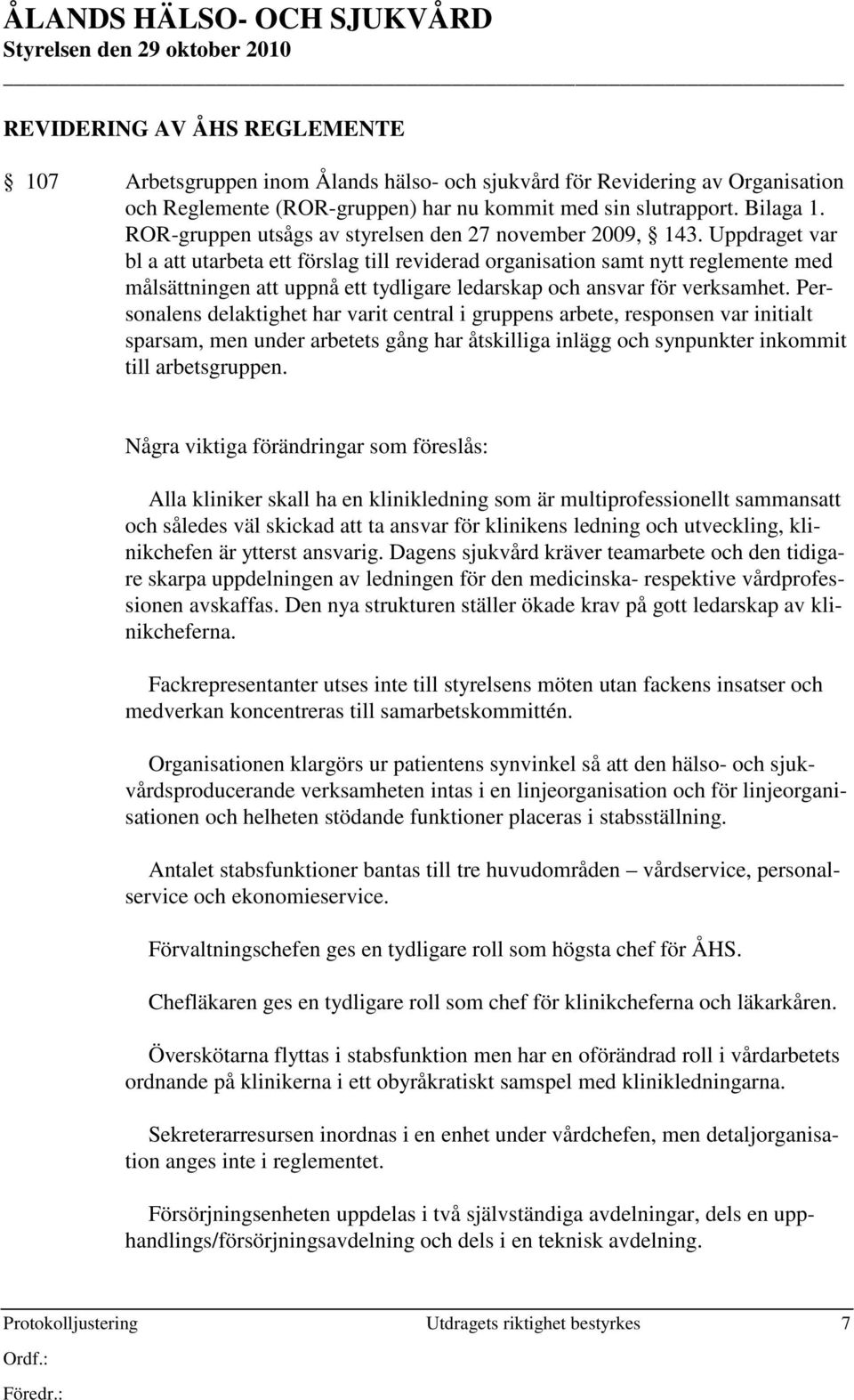 Uppdraget var bl a att utarbeta ett förslag till reviderad organisation samt nytt reglemente med målsättningen att uppnå ett tydligare ledarskap och ansvar för verksamhet.