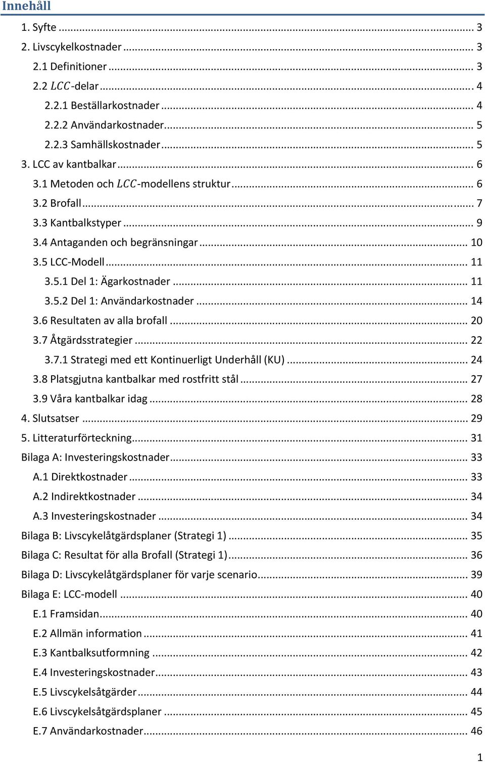 .. 14 3.6 Resultaten av alla brofall... 2 3.7 Åtgärdsstrategier... 22 3.7.1 Strategi med ett Kontinuerligt Underhåll (KU)... 24 3.8 Platsgjutna kantbalkar med rostfritt stål... 27 3.