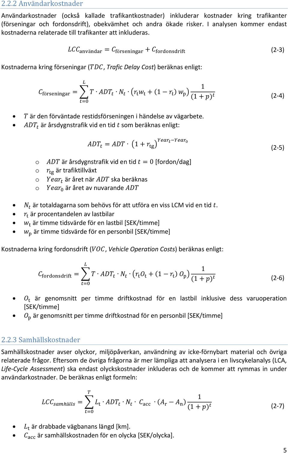 ä ö (2 3) Kostnaderna kring förseningar (, Trafic Delay Cost) beräknas enligt: 1 ö 1 1 (2 4) är den förväntade restidsförseningen i händelse av vägarbete.