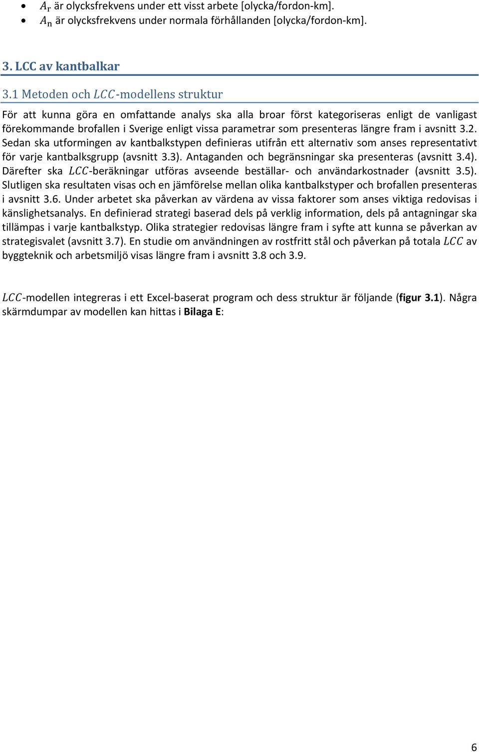 presenteras längre fram i avsnitt 3.2. Sedan ska utformingen av kantbalkstypen definieras utifrån ett alternativ som anses representativt för varje kantbalksgrupp (avsnitt 3.3).