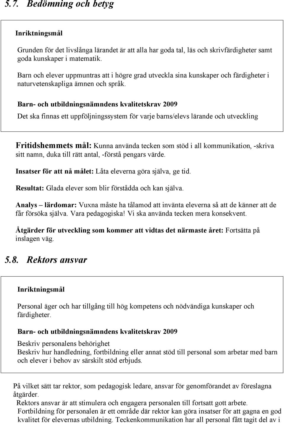 Barn- och utbildningsnämndens kvalitetskrav 2009 Det ska finnas ett uppföljningssystem för varje barns/elevs lärande och utveckling Fritidshemmets mål: Kunna använda tecken som stöd i all