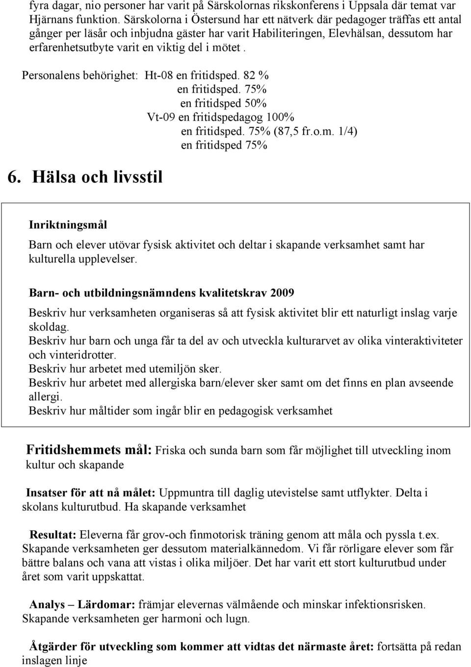 mötet. Personalens behörighet: Ht-08 en fritidsped. 82 % en fritidsped. 75% en fritidsped 50% Vt-09 en fritidspedagog 100% en fritidsped. 75% (87,5 fr.o.m. 1/4) en fritidsped 75% 6.