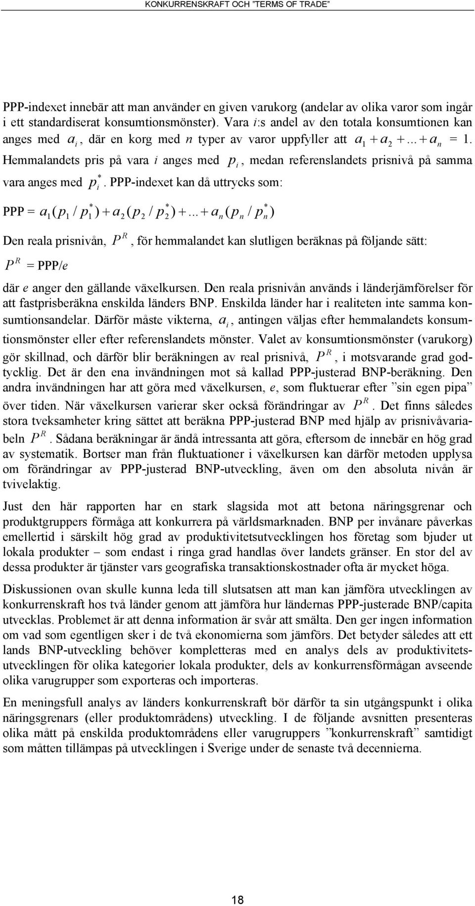 Hemmalandets pris på vara i anges med p i, medan referenslandets prisnivå på samma * vara anges med p i. PPP-indexet kan då uttrycks som: * * * PPP = a ( p / p ) + a ( p / p ) +.