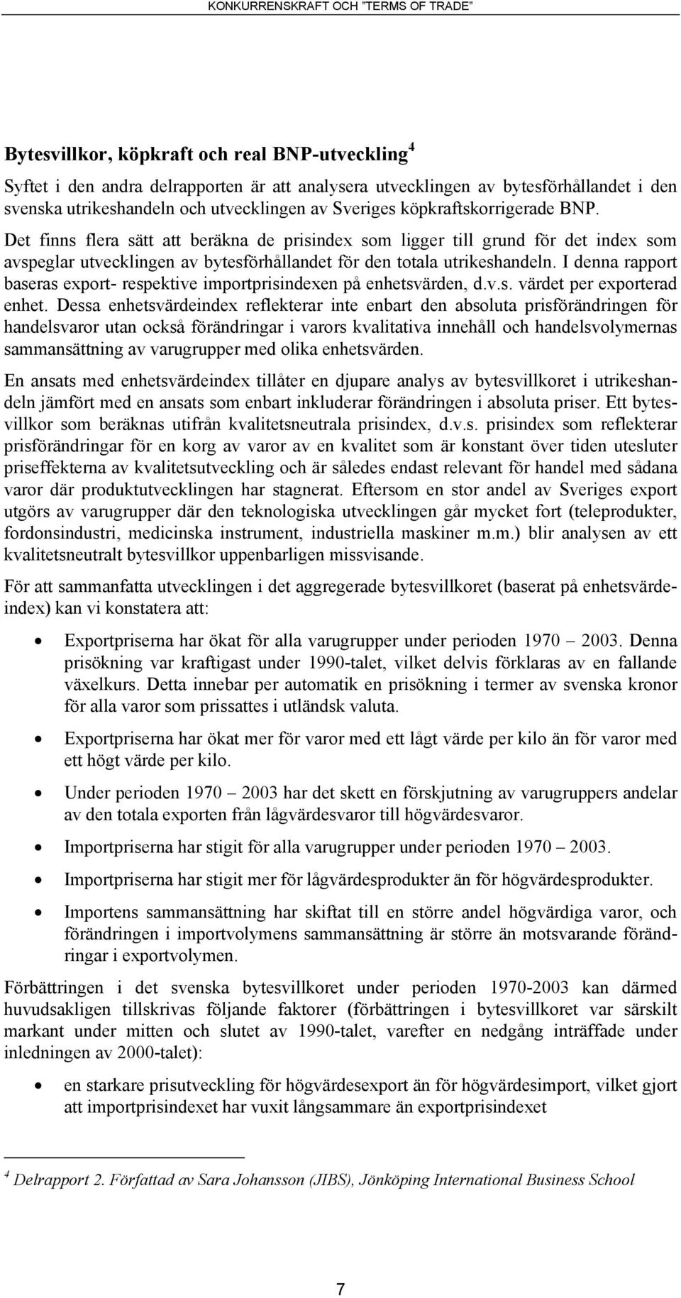 I denna rapport baseras export- respektive importprisindexen på enhetsvärden, d.v.s. värdet per exporterad enhet.