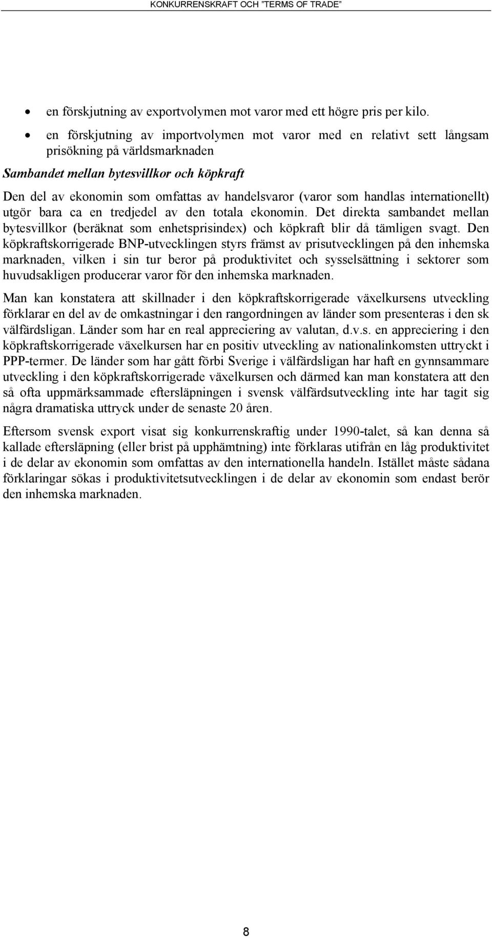 (varor som handlas internationellt) utgör bara ca en tredjedel av den totala ekonomin. Det direkta sambandet mellan bytesvillkor (beräknat som enhetsprisindex) och köpkraft blir då tämligen svagt.