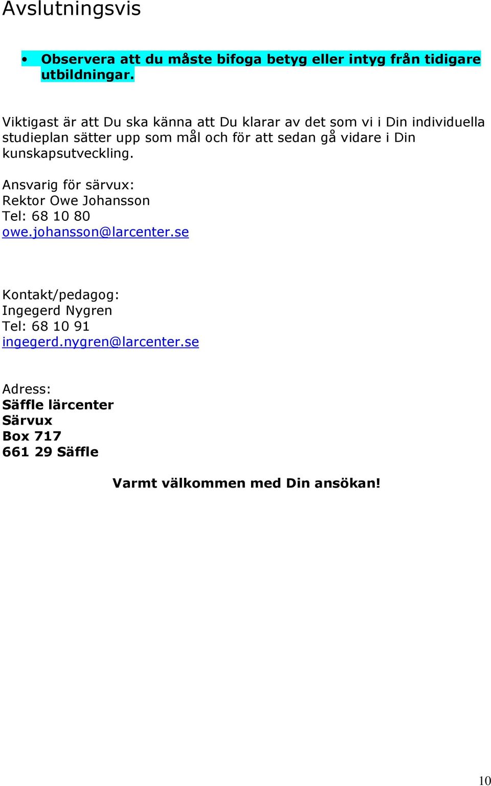 gå vidare i Din kunskapsutveckling. Ansvarig för särvux: Rektor Owe Johansson Tel: 68 10 80 owe.johansson@larcenter.