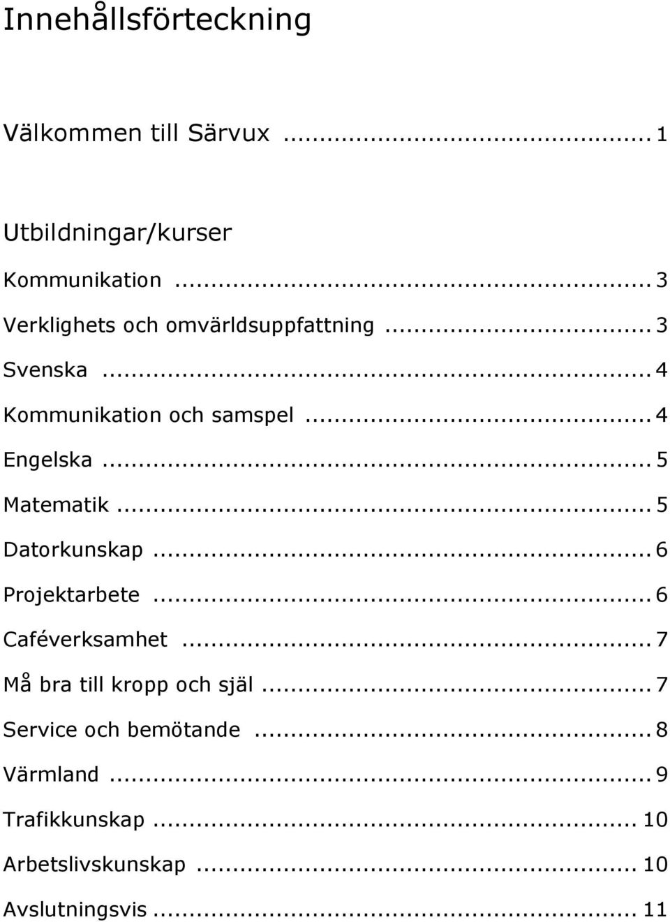 ..5 Matematik...5 Datorkunskap...6 Projektarbete...6 Caféverksamhet.