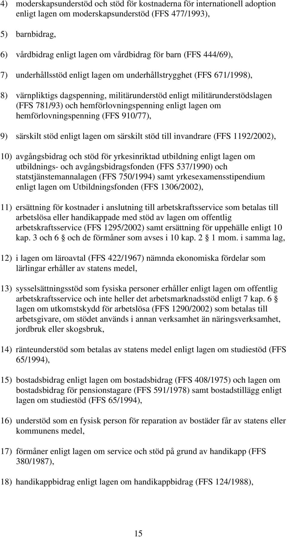 lagen om hemförlovningspenning (FFS 910/77), 9) särskilt stöd enligt lagen om särskilt stöd till invandrare (FFS 1192/2002), 10) avgångsbidrag och stöd för yrkesinriktad utbildning enligt lagen om