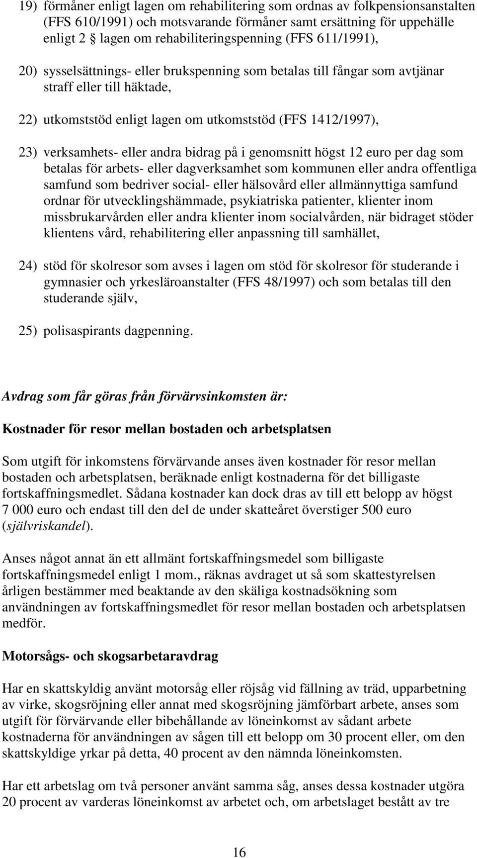 andra bidrag på i genomsnitt högst 12 euro per dag som betalas för arbets- eller dagverksamhet som kommunen eller andra offentliga samfund som bedriver social- eller hälsovård eller allmännyttiga